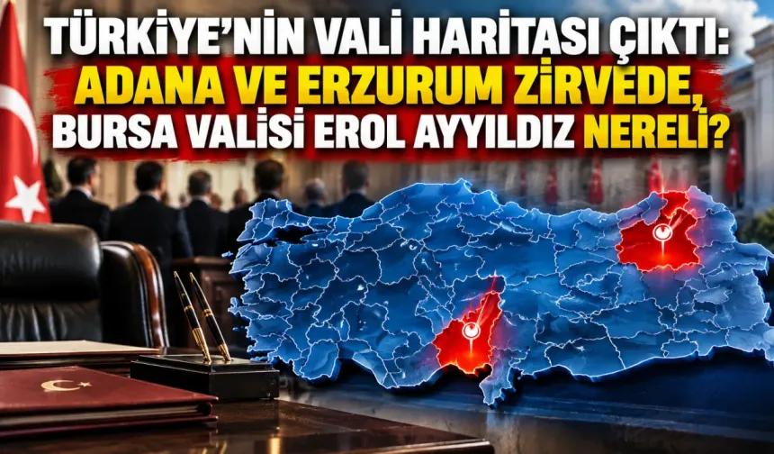Türkiye’nin vali haritası çıktı: Adana ve Erzurum zirvede, Bursa Valisi Erol Ayyıldız nereli?