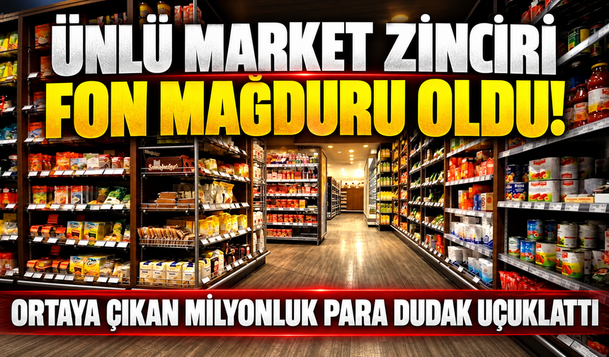 Ünlü market zinciri fon mağduru oldu! Ortaya çıkan milyonluk para dudak uçuklattı