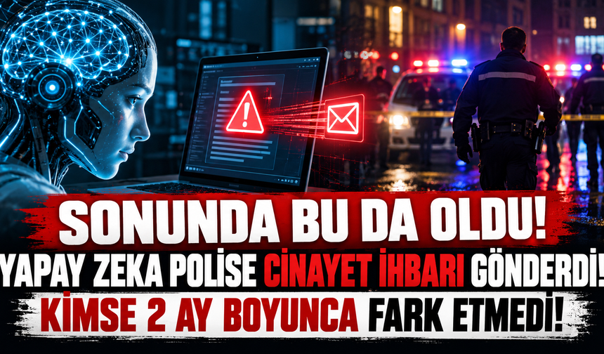 SONUNDA BU DA OLDU! YAPAY ZEKA POLİSE CİNAYET İHBARI GÖNDERDİ! KİMSE 2 AY BOYUNCA FARK ETMEDİ!