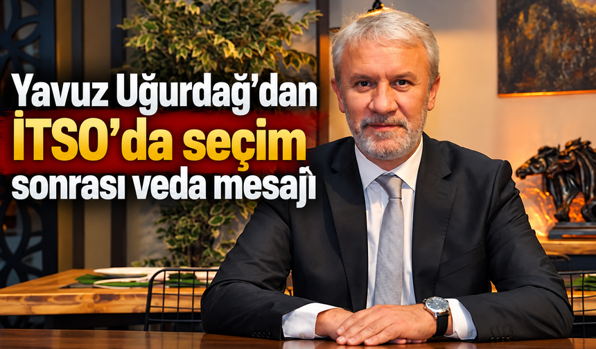 Yavuz Uğurdağ'dan İTSO’da seçim sonrası veda mesajı