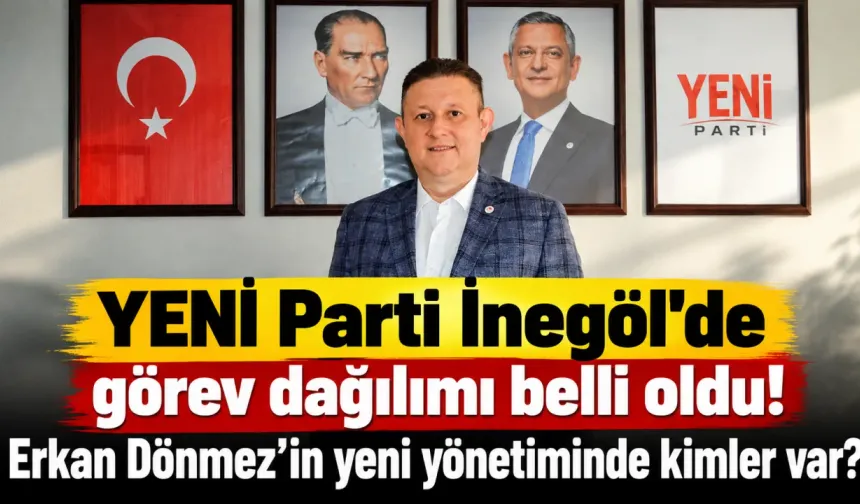 YENİ Parti İnegöl'de görev dağılımı belli oldu! Erkan Dönmez'in yeni yönetiminde kimler var?