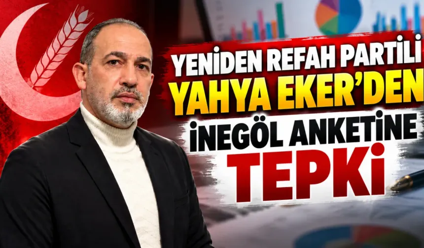 Yeniden Refah Partili Yahya Eker’den İnegöl anketine tepki
