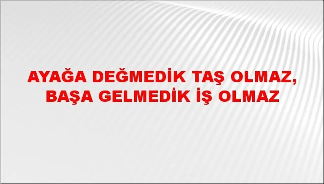 Ayağa Eğmedik Taş Olmaz, Başa Gelmedik İş Olmaz Atasözünün Anlamı-1