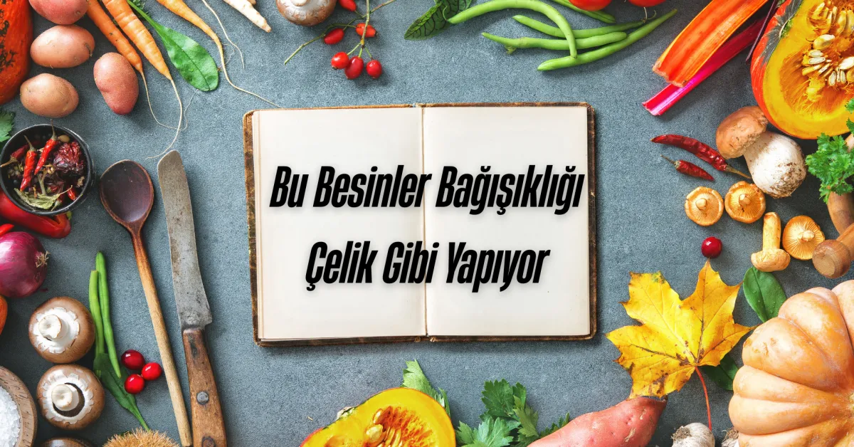 Bu Besinler Bağışıklığı Çelik Gibi Yapıyor ve Vücudu Hastalıklara Karşı Koruyor!