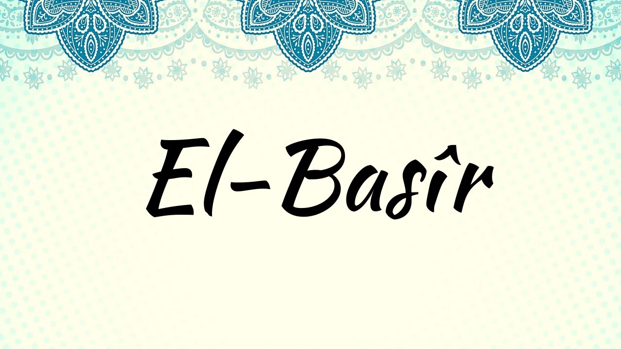 Esmaül Hüsna Ya Basir, El Basir Ne Demek Gencgazete (10)-1