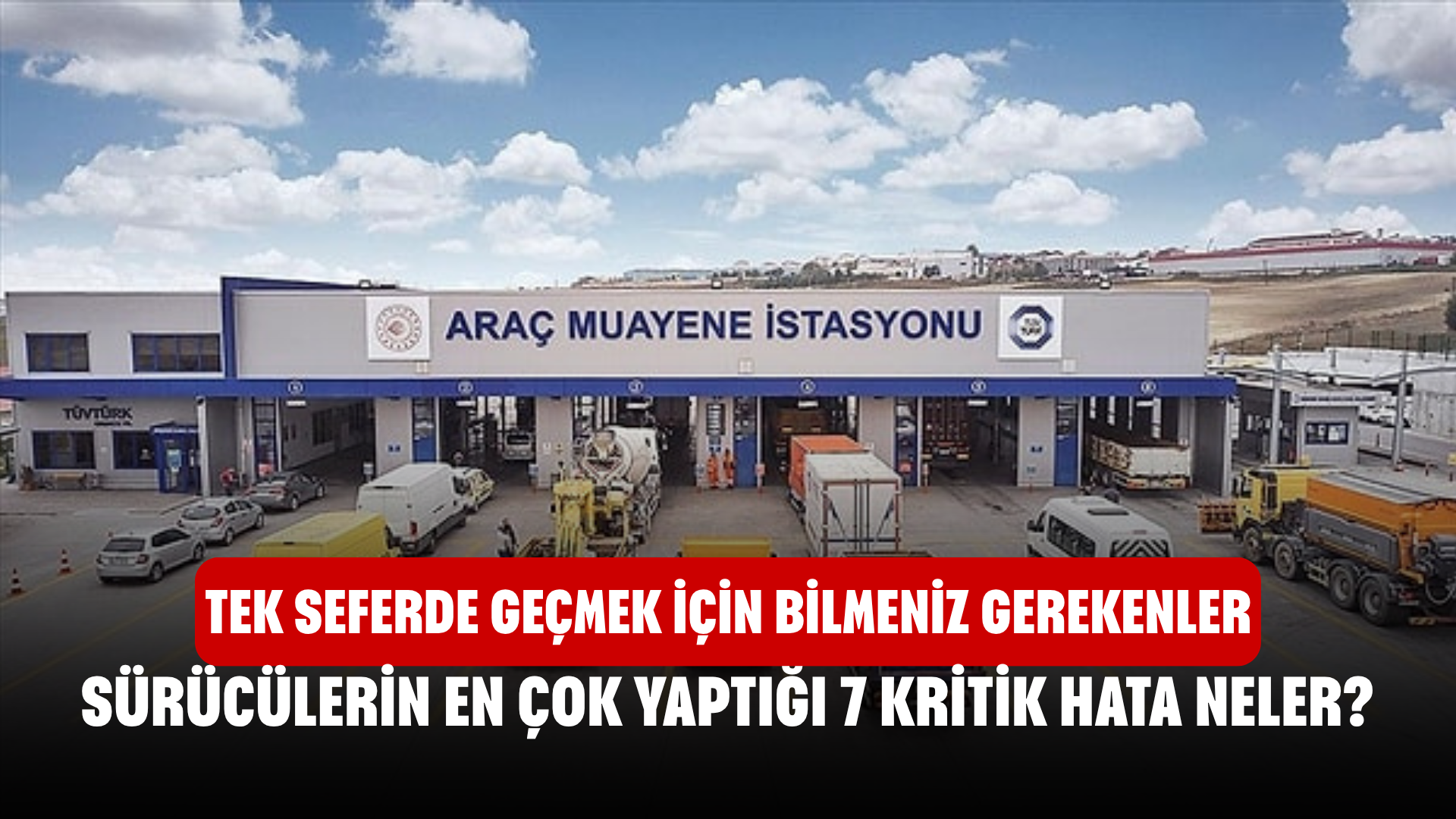 Araç Muayenesinde Sürücülerin En Çok Yaptığı 7 Kritik Hata Neler? Tek Seferde Geçmek İçin Bilmeniz Gerekenler
