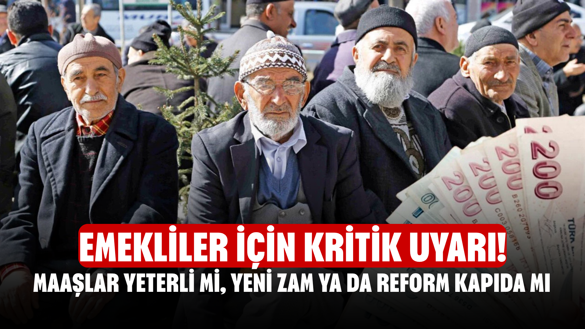 Emekliler İçin Kritik Uyarı! Maaşlar Yeterli Mi, Yeni Zam Ya Da Reform Kapıda Mı?