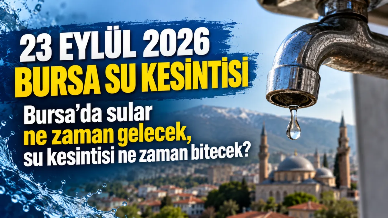 23 EYLÜL 2026 BURSA SU KESİNTİSİ | Bursa'da sular ne zaman gelecek, su kesintisi ne zaman bitecek?