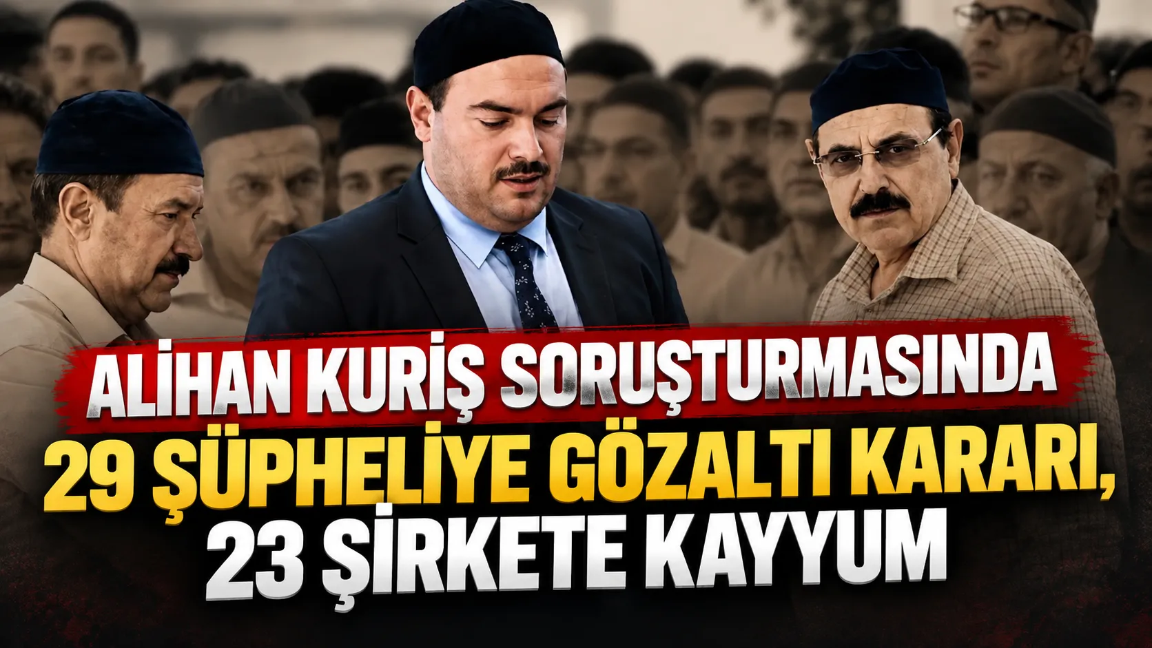 Alihan Kuriş soruşturmasında 29 şüpheliye gözaltı kararı, 23 şirkete kayyum