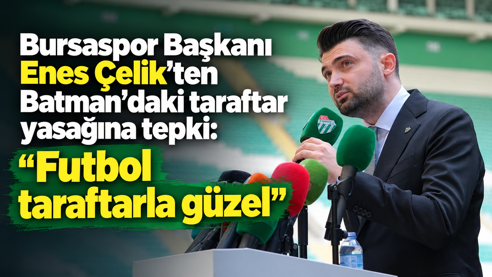 Bursaspor Başkanı Enes Çelik’ten Batman’daki taraftar yasağına tepki: “Futbol taraftarla güzel”