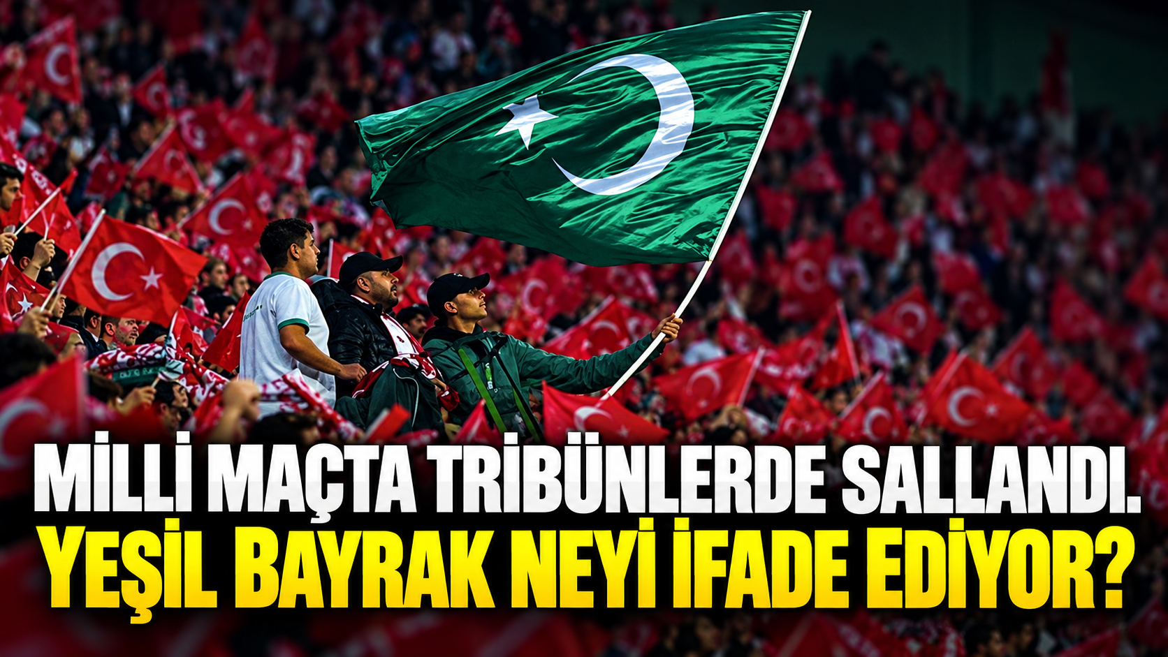 Milli maçta tribünlerde sallandı. Yeşil bayrak neyi ifade ediyor?
