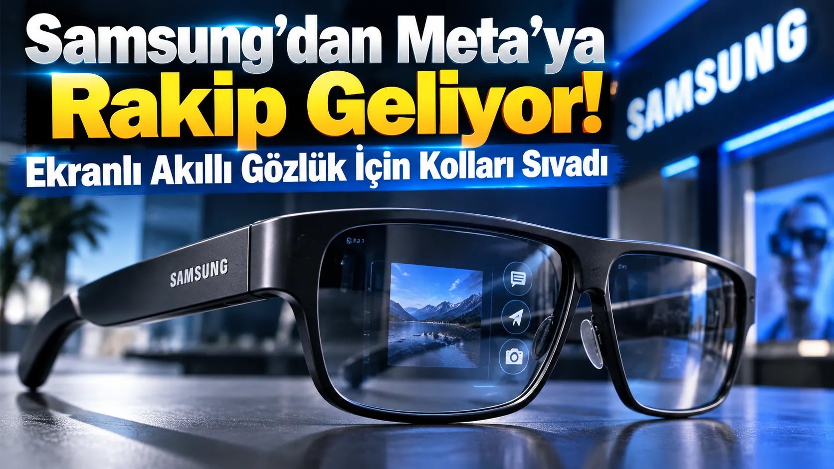 Samsung’dan Meta’ya Rakip Geliyor! Ekranlı Akıllı Gözlük İçin Kolları Sıvadı