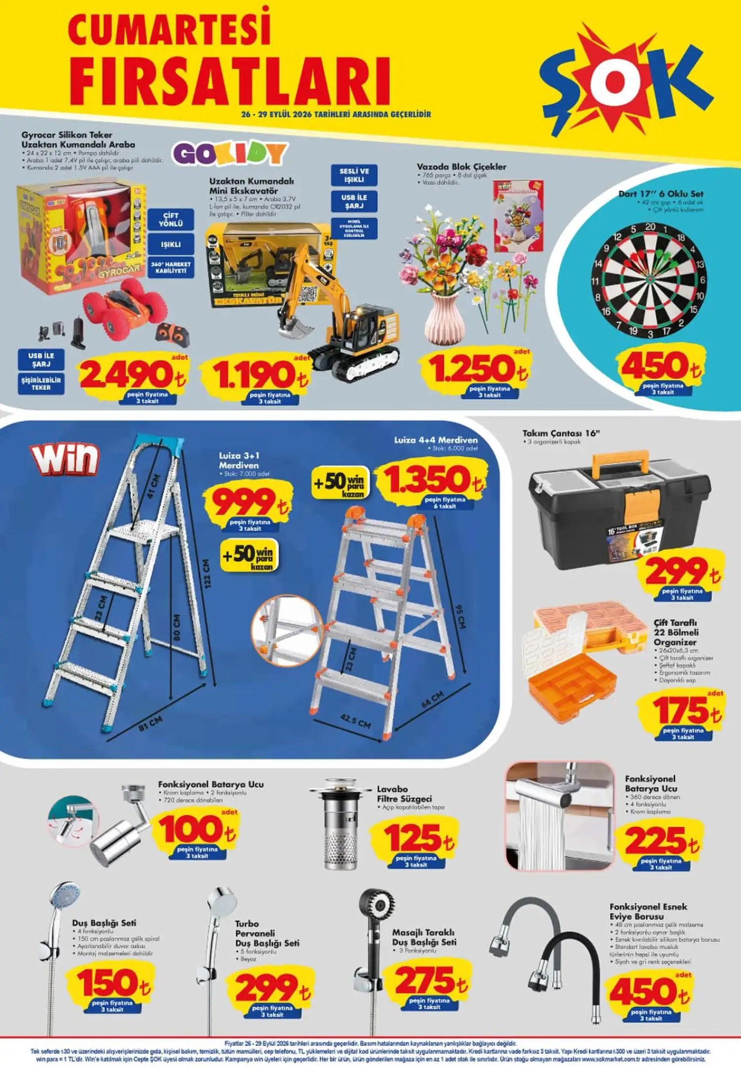 ŞOK 26 Eylül ev ve tamirat ürünleri Luzia 4+4 Merdiven 1.350 TL
Luzia 3+1 Merdiven 999 TL
Fonksiyonel Esnek Evye Borusu 450 TL
Turbo Pervaneli Duş Başlığı Seti 299 TL
Masajlı Taraklı Duş Başlığı Seti 275 TL
Fonksiyonel Batarya Ucu 225 TL
Çift Taraflı 22 Bölmeli Organizer 175 TL
Duş Başlığı Seti 150 TL
Lavabo Filtre Süzgeci 125 TL
Fonksiyonel Batarya Ucu 100 TL
Takım Çantası 16” 299 TL ŞOK’un 26 Eylül aktüel ürün kampanyası 26-29 Eylül 2026 tarihleri arasında geçerli olacak. Ürünlerin mağazalardaki bulunurluğu stok durumuna göre değişebilir.