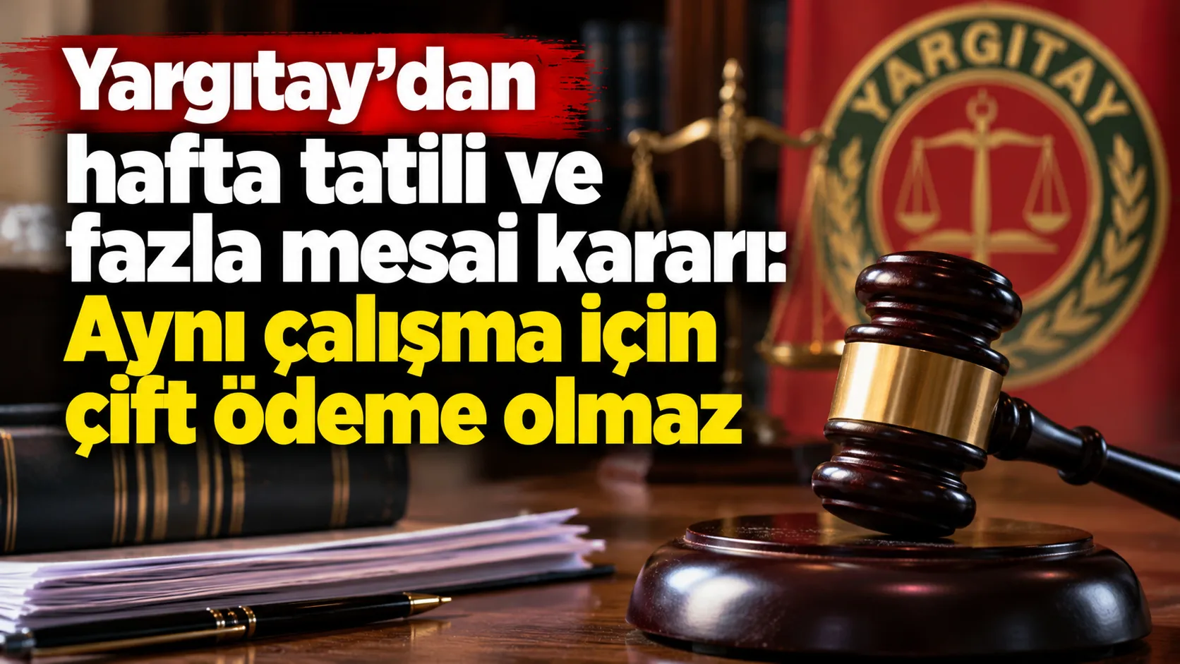 Yargıtay’dan hafta tatili ve fazla mesai kararı: Aynı çalışma için çift ödeme olmaz
