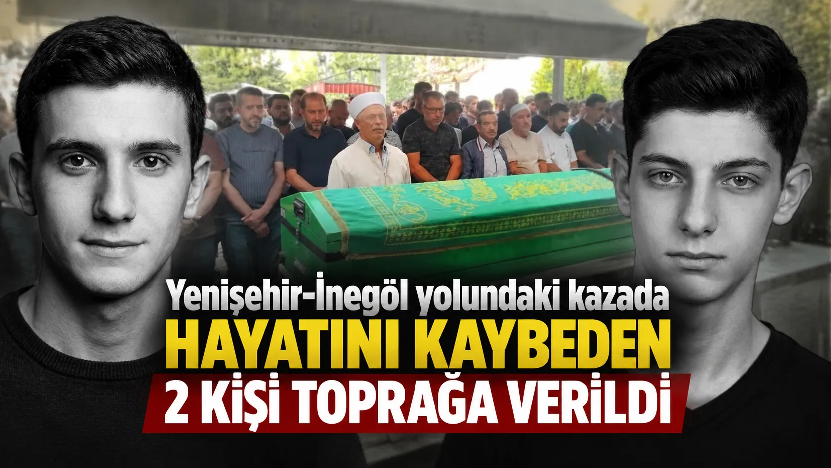 Yenişehir İnegöl Yolundaki Kazada Hayatını Kaybeden 2 Kişi Toprağa Verildi Gencgazete