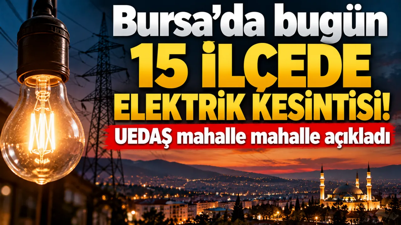 Bursa'da bugün 15 ilçede elektrik kesintisi! UEDAŞ mahalle mahalle açıkladı
