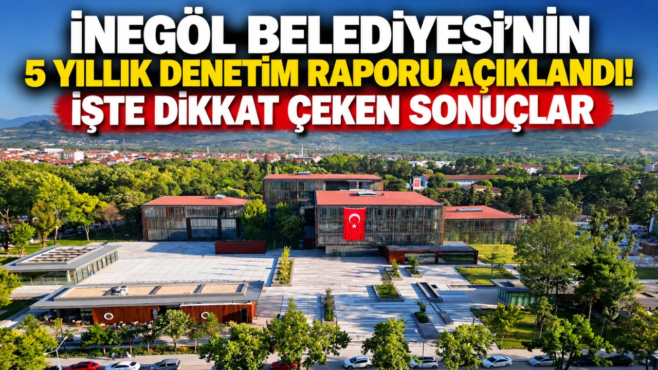 İnegöl Belediyesi’nin 5 Yıllık Denetim Raporu Açıklandı! İşte Dikkat Çeken Sonuçlar Gencgazete