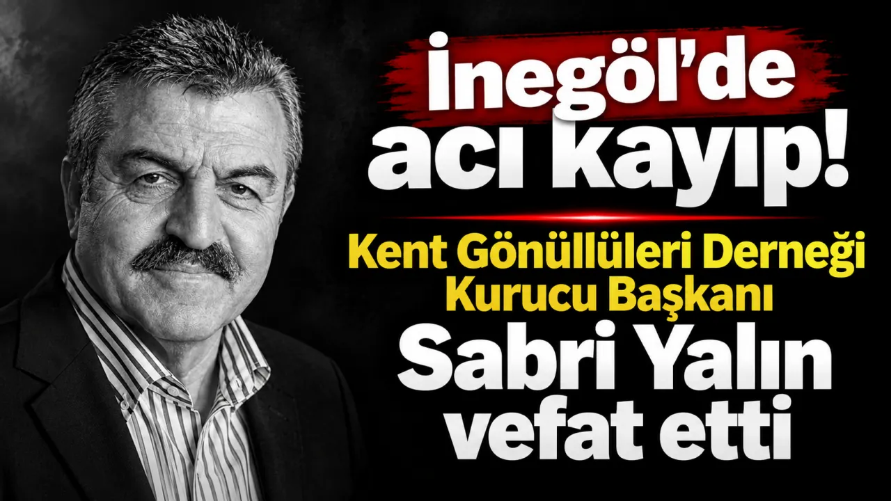 İnegöl'de Acı Kayıp! Kent Gönüllüleri Derneği Kurucu Başkanı Sabri Yalın Vefat Etti Gencgazete