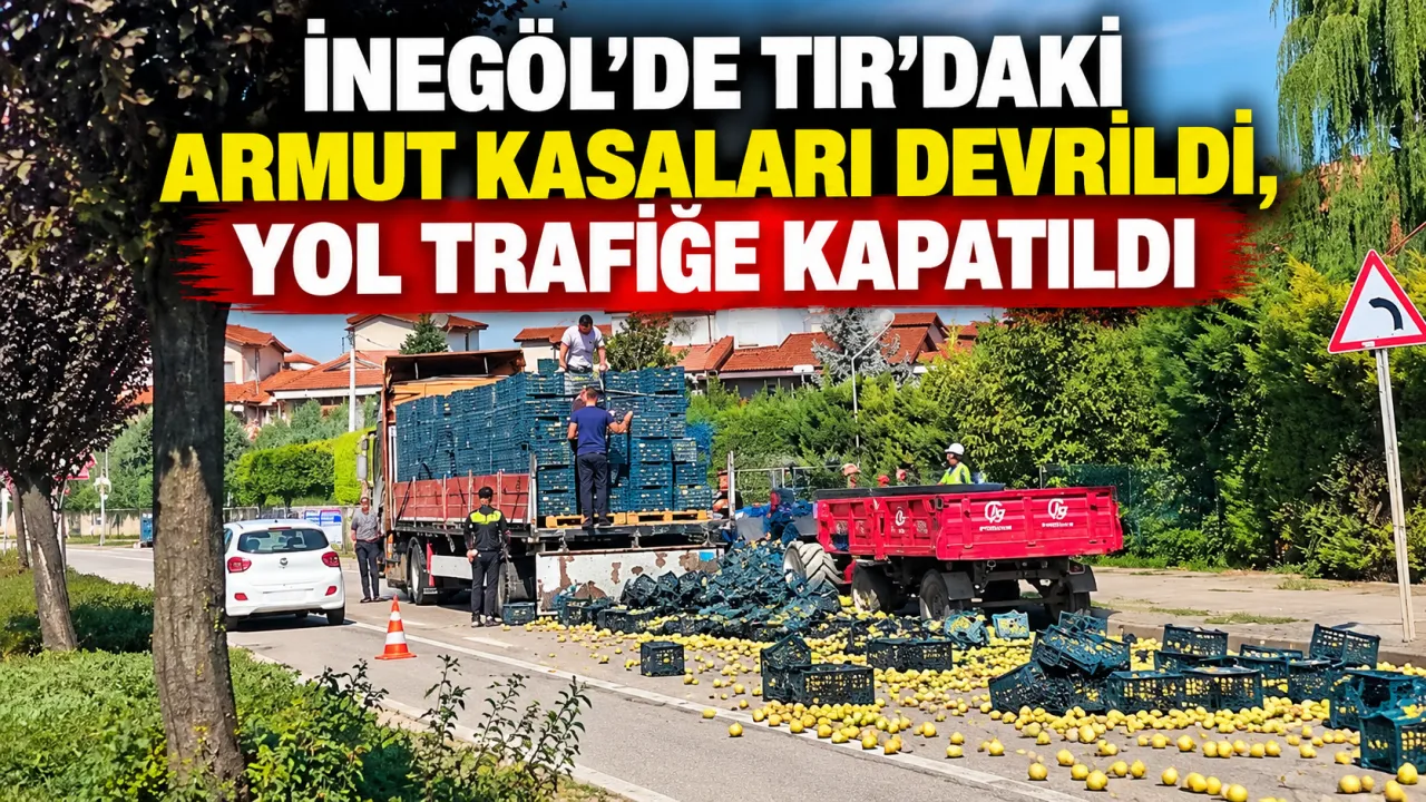 İnegöl’de Tir’daki Armut Kasaları Devrildi, Yol Trafiğe Kapatıldı Gencgazete