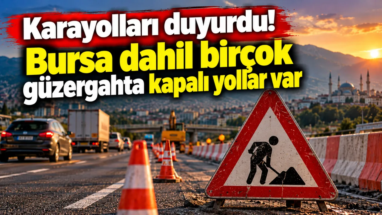 Karayolları Duyurdu! Bursa Dahil Birçok Güzergahta Kapalı Yollar Var Gencgazete