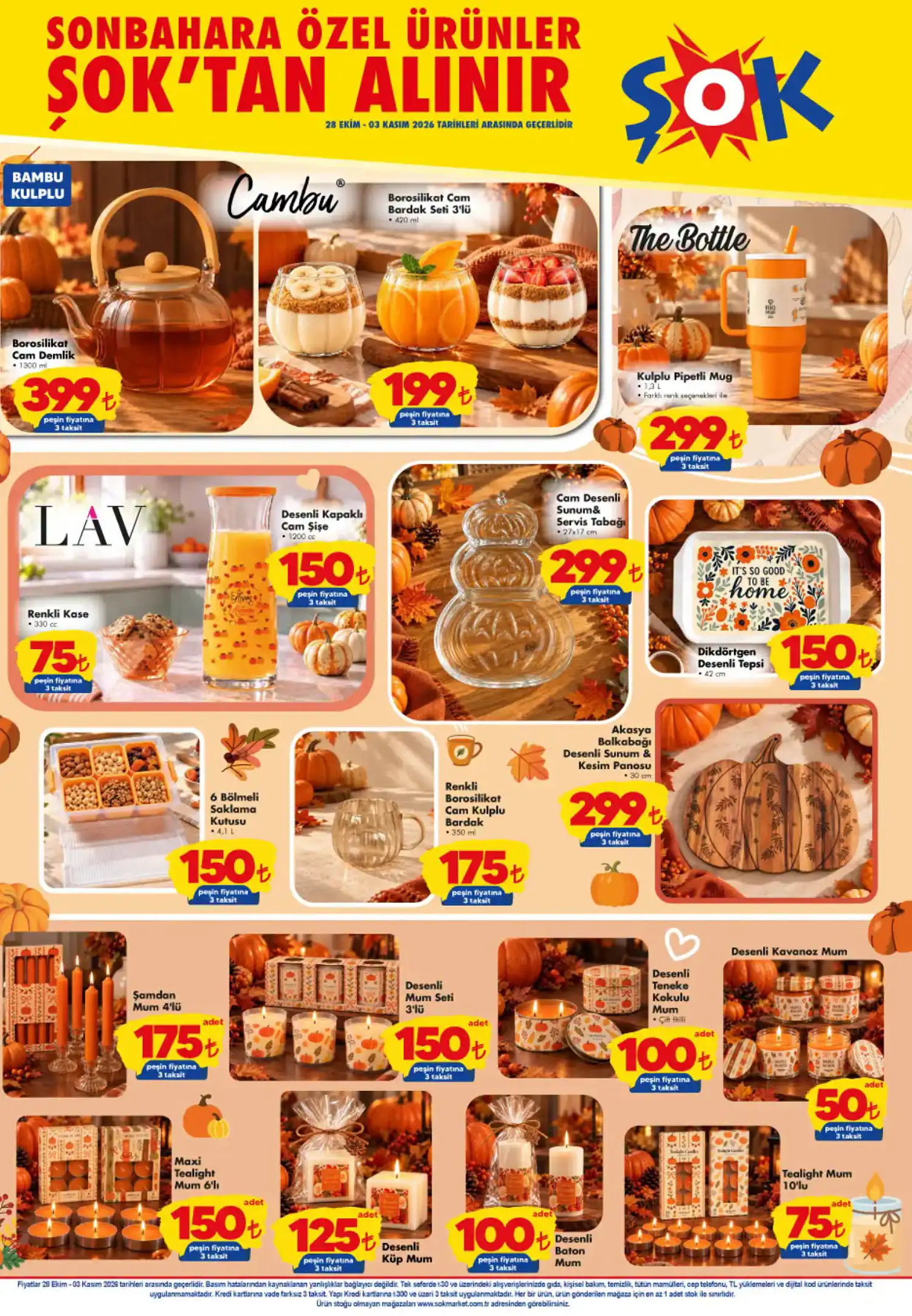 Sonbahara Özel Ürünler Bambu Kulplu Borosilikat Cam Demlik (1300 ml) – 399 TL Cambu Borosilikat Cam Bardak Seti (3'lü, 420 ml) – 199 TL The Bottle Kulplu Pipetli Mug (1,3 L) – 299 TL LAV Renkli Kase (330 cc) – 75 TL Desenli Kapaklı Cam Şişe (1200 cc) – 150 TL Cam Desenli Sunum ve Servis Tabağı (27 × 17 cm) – 299 TL Dikdörtgen Desenli Tepsi (42 cm) – 150 TL 6 Bölmeli Saklama Kutusu (4,1 L) – 150 TL Renkli Borosilikat Cam Kulplu Bardak (350 ml) – 175 TL Akasya Balkabağı Desenli Sunum ve Kesim Panosu (30 cm) – 299 TL Şamdan Mum (4'lü) – 175 TL Desenli Mum Seti (3'lü) – 150 TL Desenli Teneke Kokulu Mum – 100 TL Desenli Kavanoz Mum – 50 TL Maxi Tealight Mum (6'lı) – 150 TL Desenli Küp Mum – 125 TL Desenli Baton Mum – 100 TL Tealight Mum (10'lu) – 75 TL