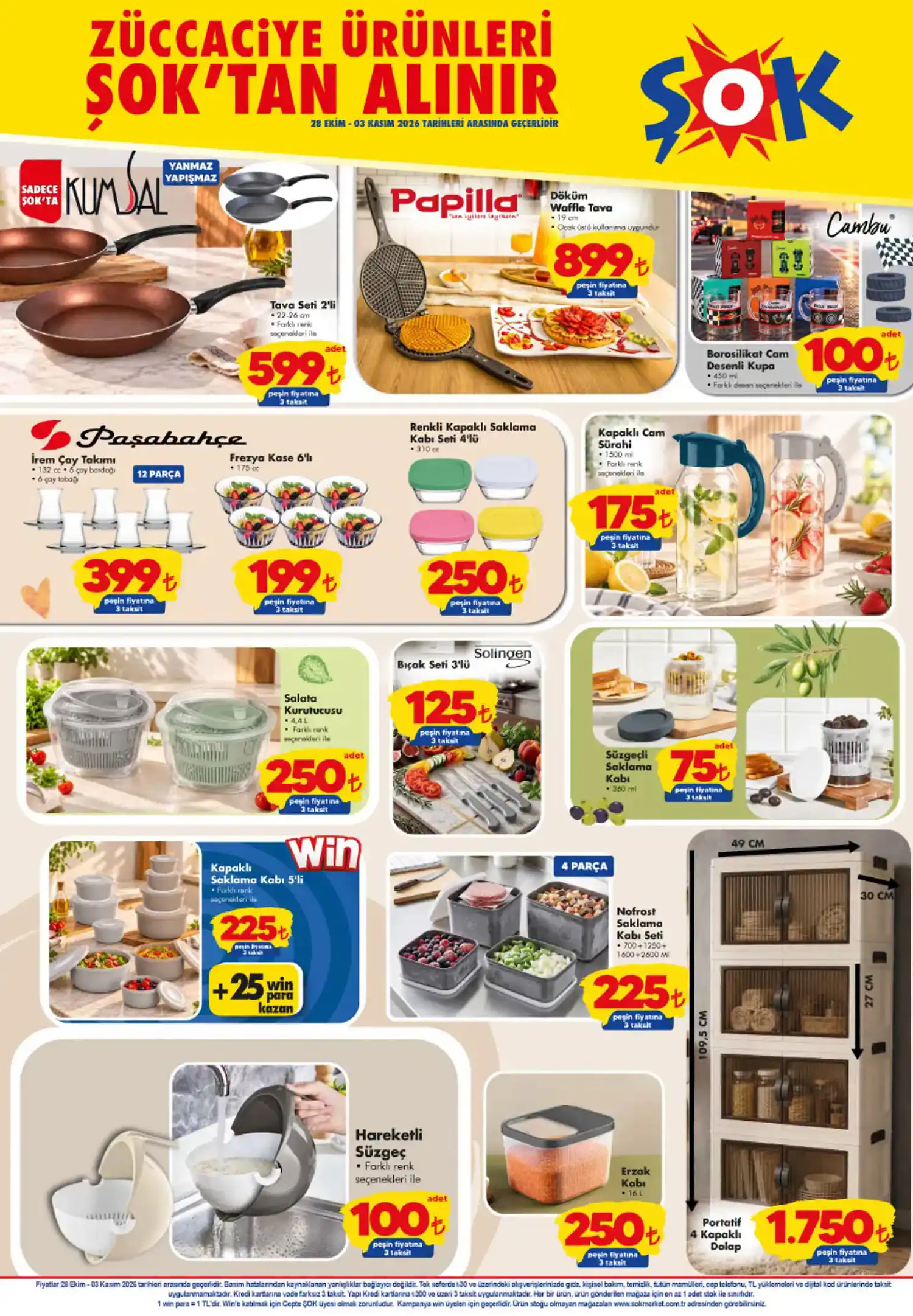 Züccaciye Ürünleri Kumsal Tava Seti (2'li, 22–26 cm) – 599 TL Papilla Döküm Waffle Tava (19 cm) – 899 TL Cambu Borosilikat Cam Desenli Kupa (450 ml) – 100 TL Paşabahçe İrem Çay Takımı (12 parça) – 399 TL Paşabahçe Frezya Kase (6'lı) – 199 TL Renkli Kapaklı Saklama Kabı Seti (4'lü, 310 cc) – 250 TL Kapaklı Cam Sürahi (1500 ml) – 175 TL Salata Kurutucusu (4,4 L) – 250 TL Solingen Bıçak Seti (3'lü) – 125 TL Süzgeçli Saklama Kabı (360 ml) – 75 TL Win Kapaklı Saklama Kabı (5'li) – 225 TL Neofrost Saklama Kabı Seti (4 parça) – 225 TL Hareketli Süzgeç – 100 TL Erzak Kabı (1,6 L) – 250 TL Portatif 4 Kapaklı Dolap (49 × 30 × 109,5 cm) – 1.750 TL