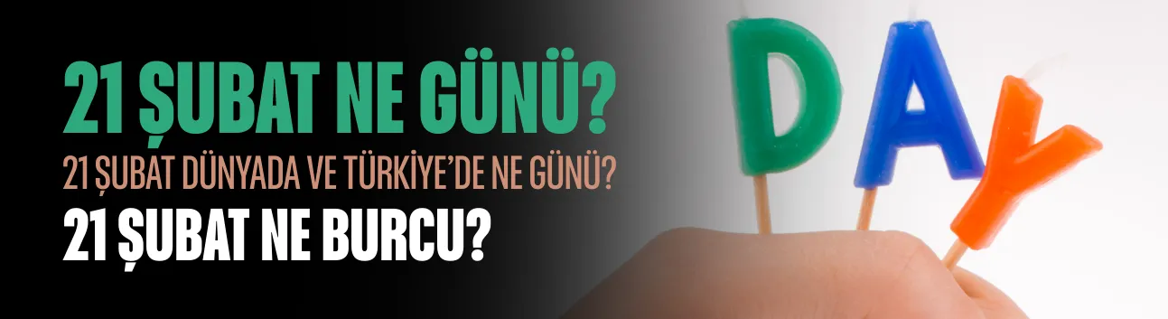 Dünya Anadili Günü | 21 Şubat Ne Günü? 21 Şubat Dünyada ve Türkiye’de Ne Günü? 21 Şubat Ne Burcu?