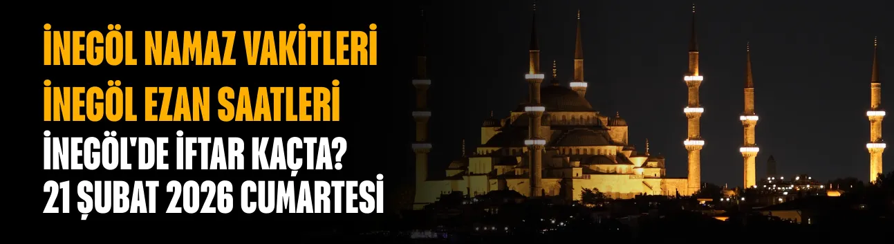 İnegöl'de İftar Kaçta? İnegöl Namaz Vakitleri, İnegöl Ezan Saatleri | 21 Şubat 2026 Cumartesi